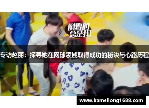 专访赵丽：探寻她在网球领域取得成功的秘诀与心路历程