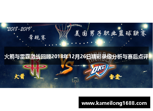 火箭与雷霆激战回顾2018年12月26日精彩录像分析与赛后点评