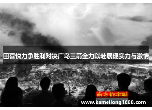 田喜悦力争胜利对决广岛三箭全力以赴展现实力与激情